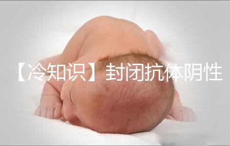 【冷知識】封閉抗體陰性為什么影響試管嬰兒胚胎著床？