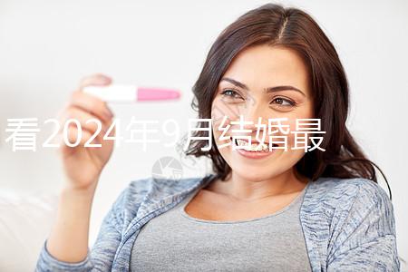 看2024年9月結(jié)婚最吉利的日子，好看嗎？