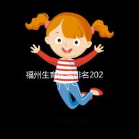 福州生育醫(yī)院排名2024，900醫(yī)院，福建婦幼便宜安全