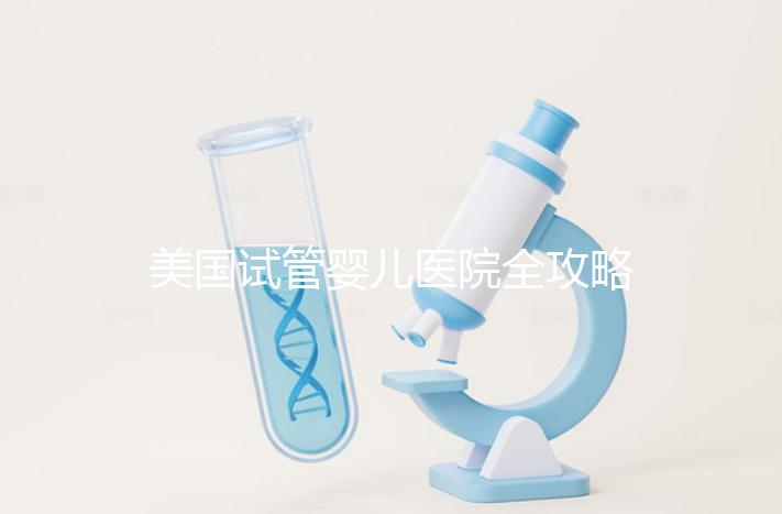 美國試管嬰兒醫院全攻略：費用、成功率與中國家庭就醫指南