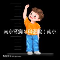 南京腎病專科醫院（南京腎病專科醫院排名）