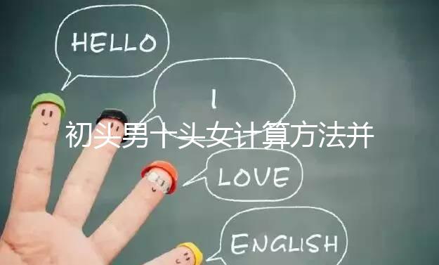 初頭男十頭女計算方法并非不準，弄清陰歷和陽歷很重要