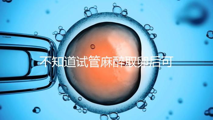 不知道試管麻醉取卵后可否吃薯片？看完注意事項(xiàng)便明了