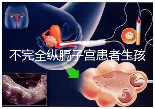 不完全縱膈子宮患者生孩子，送你3種實(shí)踐有效的方法！