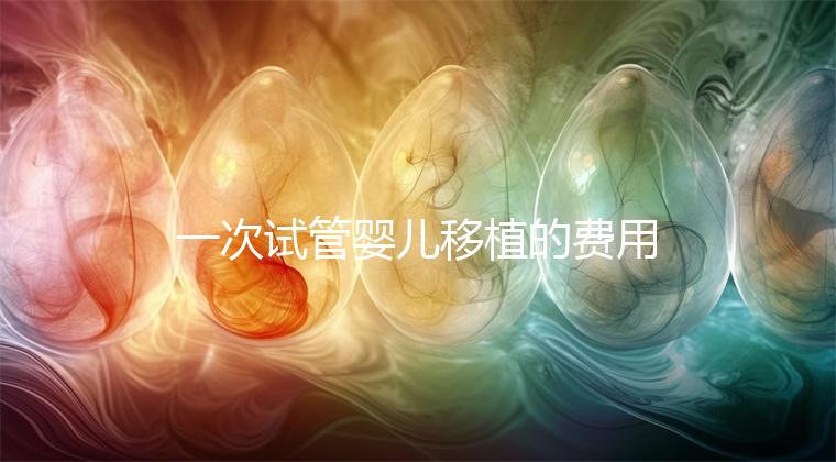 一次試管嬰兒移植的費用是多少？附2024詳細價目表