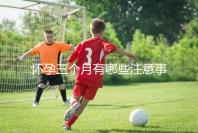 懷孕三個(gè)月有哪些注意事項(xiàng)？