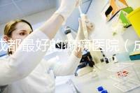 成都最好的癲癇醫(yī)院（成都最好的癲癇醫(yī)院排名）