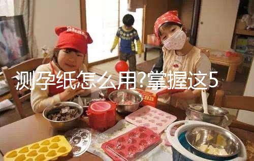 測孕紙?jiān)趺从?掌握這5個(gè)步驟輕松驗(yàn)孕