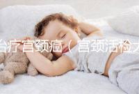 治療宮頸癌（宮頸活檢大概多少錢(qián)）