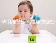 孕期準(zhǔn)備期間需要做哪些檢查？