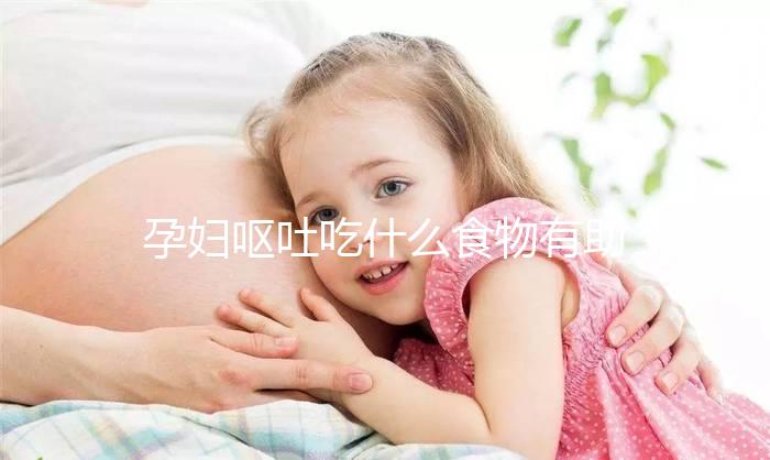 孕婦嘔吐吃什么食物有助于緩解