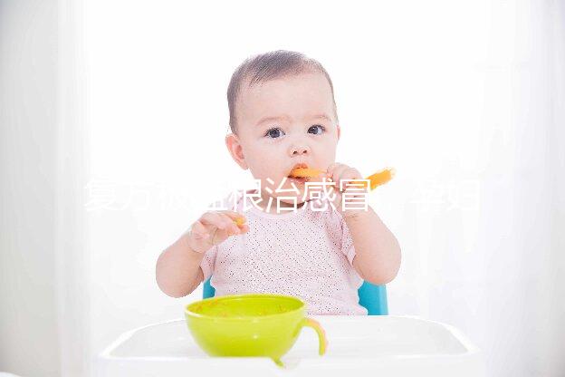 復方板藍根治感冒，孕婦喝最好不要超過這個量