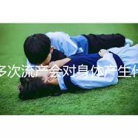 多次流產(chǎn)會(huì)對(duì)身體產(chǎn)生什么影響？