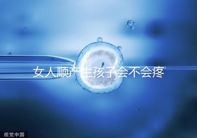 女人順產生孩子會不會疼死分人,幾率多大還得看實際情況