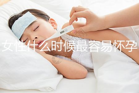 女性什么時候最容易懷孕？