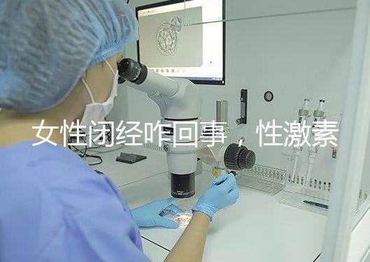 女性閉經咋回事，性激素六項為你解答