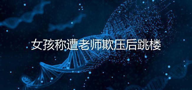 女孩稱遭老師欺壓后跳樓致截癱,和孩子相處要做到這4點!