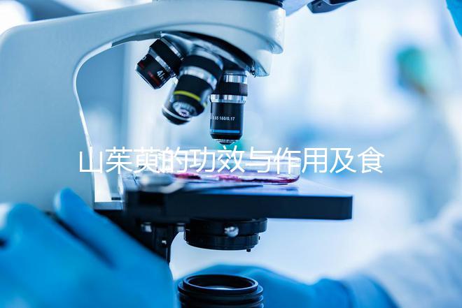 山茱萸的功效與作用及食用方法(山茱萸的功效與作用及食用方法禁忌)