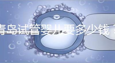 青島試管嬰兒要多少錢？年度總費用清單，你覺得貴嗎？