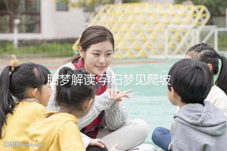 胎夢(mèng)解讀:孕婦夢(mèng)見爬坡寓意好運(yùn)到你造嗎?