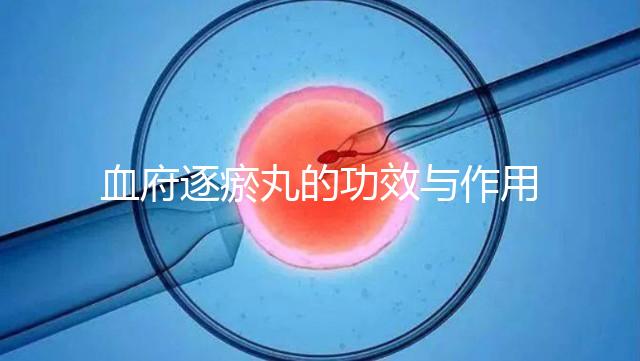 血府逐瘀丸的功效與作用(血府逐瘀丸的功效與作用和適用人群)