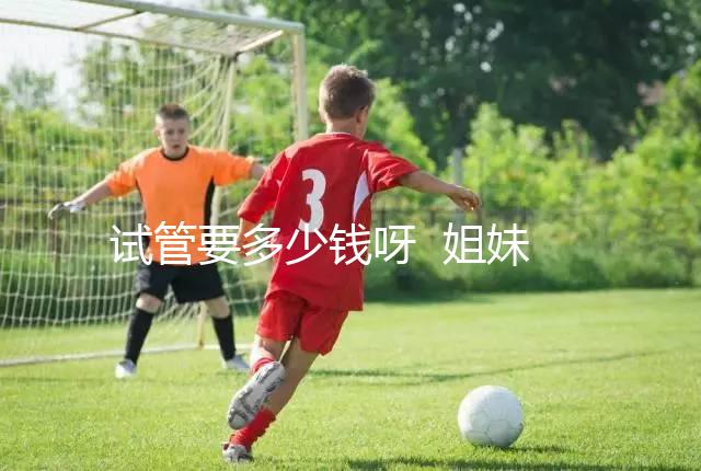 試管要多少錢呀  姐妹們...@健康養(yǎng)生清心老師的動(dòng)態(tài)