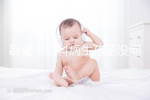 辟謠！婦科病生孩子沒問題，得這5種病才不能生