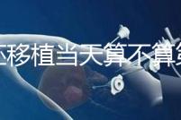 鮮胚移植當(dāng)天算不算第一天？移植后這些注意事項(xiàng)要了解