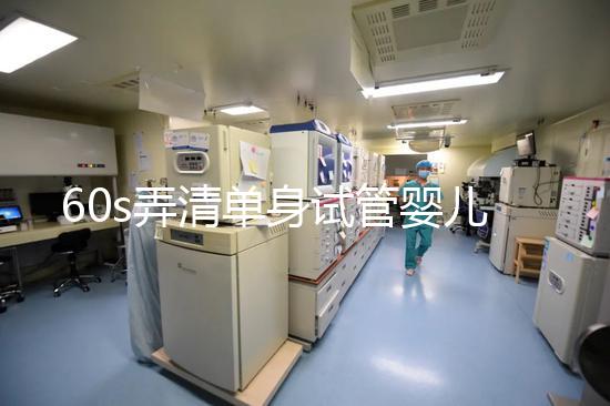 60s弄清單身試管嬰兒爸爸是誰(shuí)，能否找到真正父親看完知