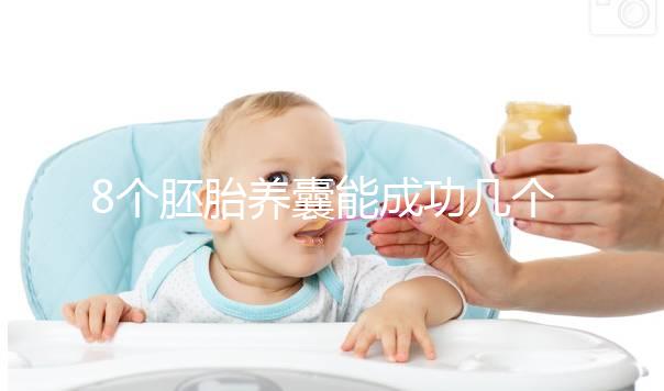 8個胚胎養囊能成功幾個來瞧,僅1個和技術差脫不了干系