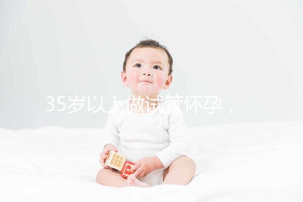 35歲以上做試管懷孕,妊娠風(fēng)險提前知