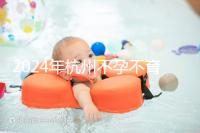 2024年杭州不孕不育醫(yī)院前三名參考，浙江大學(xué)第一醫(yī)院名副其實