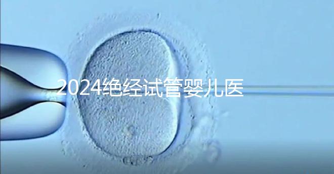 2024絕經試管嬰兒醫院排名匯總，成功率最高就這幾家